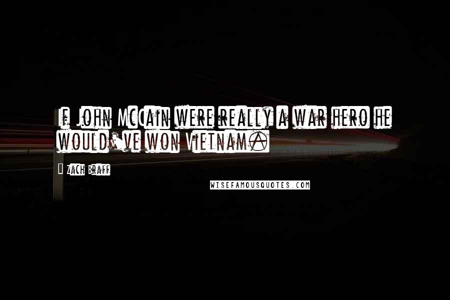 Zach Braff quotes: If John McCain were really a war hero he would've won Vietnam.
