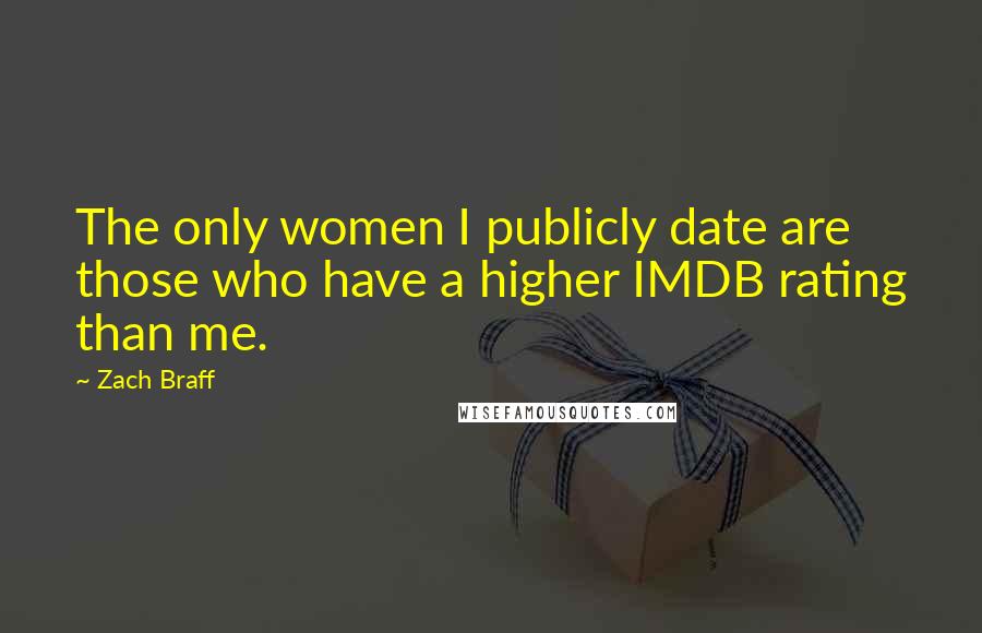 Zach Braff quotes: The only women I publicly date are those who have a higher IMDB rating than me.