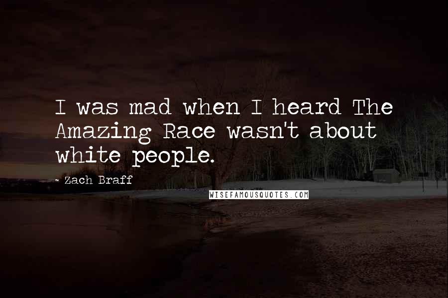 Zach Braff quotes: I was mad when I heard The Amazing Race wasn't about white people.