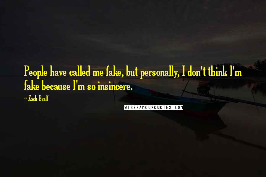 Zach Braff quotes: People have called me fake, but personally, I don't think I'm fake because I'm so insincere.