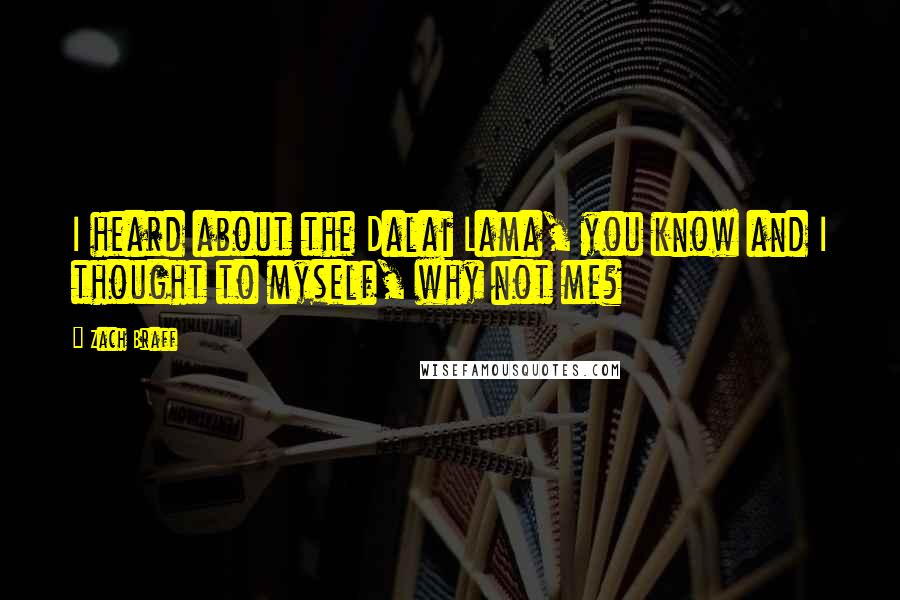 Zach Braff quotes: I heard about the Dalai Lama, you know and I thought to myself, why not me?