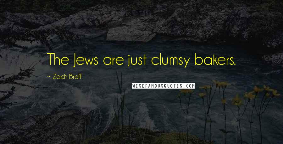 Zach Braff quotes: The Jews are just clumsy bakers.