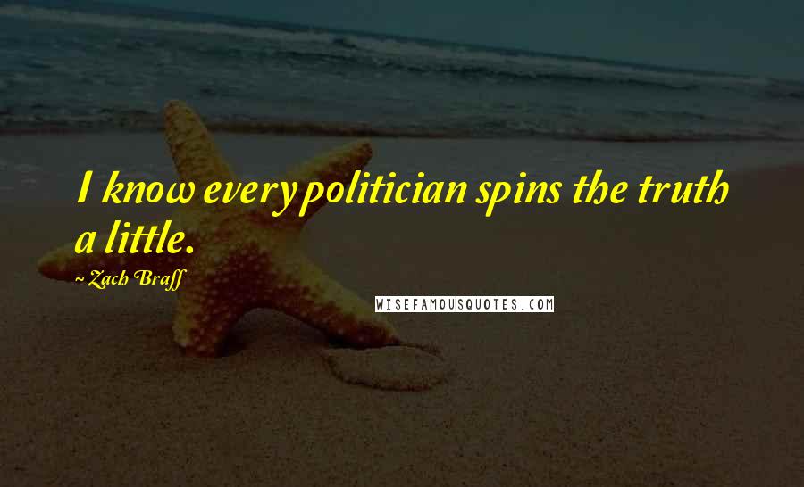 Zach Braff quotes: I know every politician spins the truth a little.