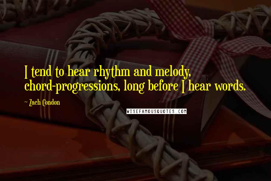 Zach Condon quotes: I tend to hear rhythm and melody, chord-progressions, long before I hear words.