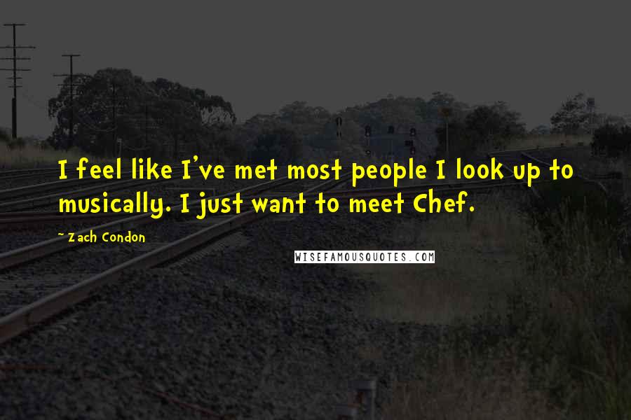 Zach Condon quotes: I feel like I've met most people I look up to musically. I just want to meet Chef.