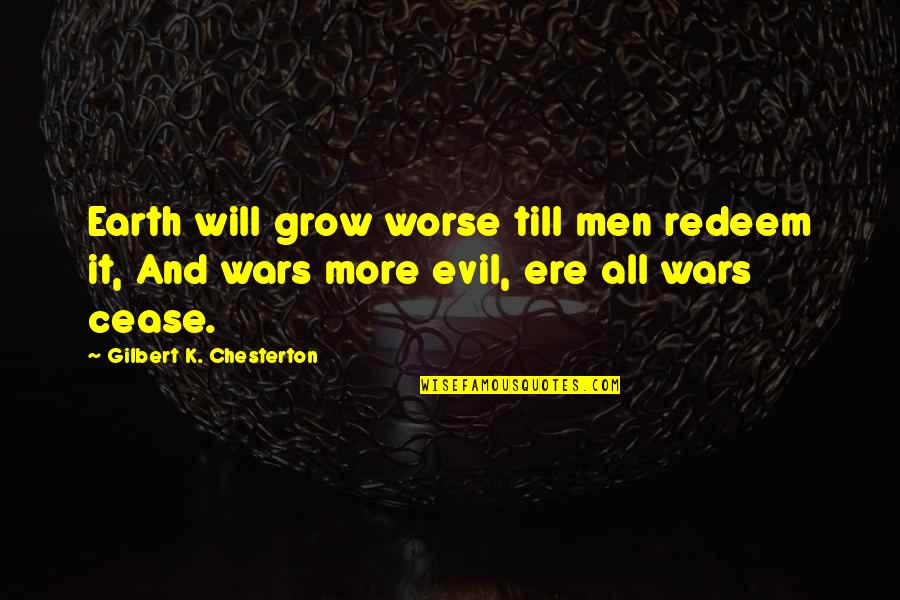 Zach Even Esh Quotes By Gilbert K. Chesterton: Earth will grow worse till men redeem it,