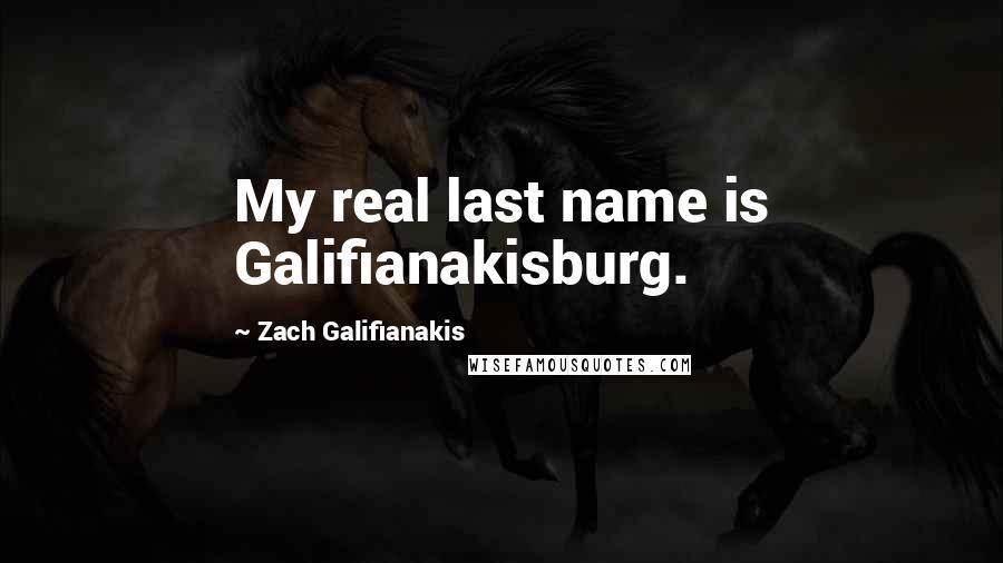 Zach Galifianakis quotes: My real last name is Galifianakisburg.