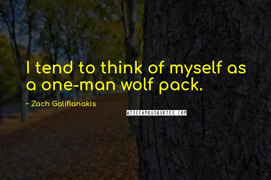 Zach Galifianakis quotes: I tend to think of myself as a one-man wolf pack.