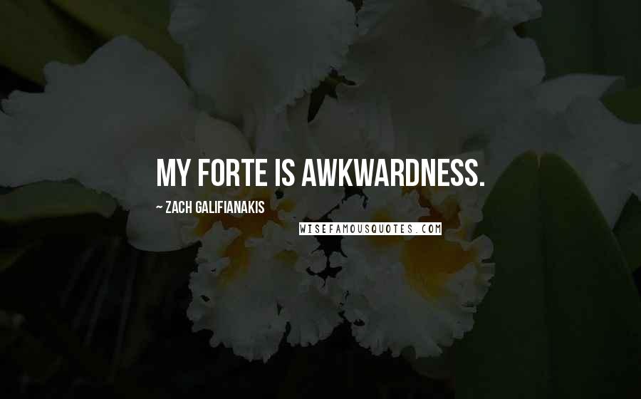 Zach Galifianakis quotes: My forte is awkwardness.