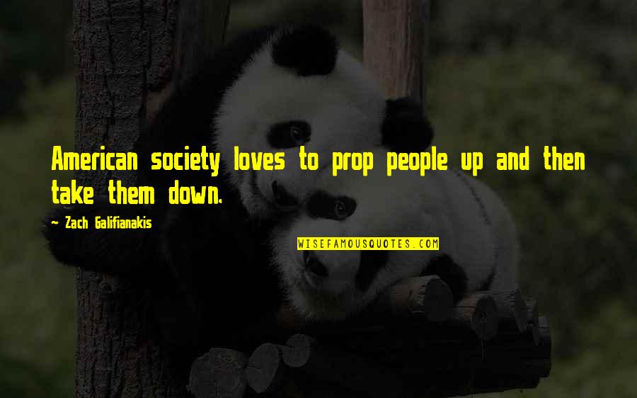 Zach Galifianakis Quotes By Zach Galifianakis: American society loves to prop people up and