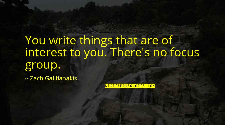 Zach Galifianakis Quotes By Zach Galifianakis: You write things that are of interest to
