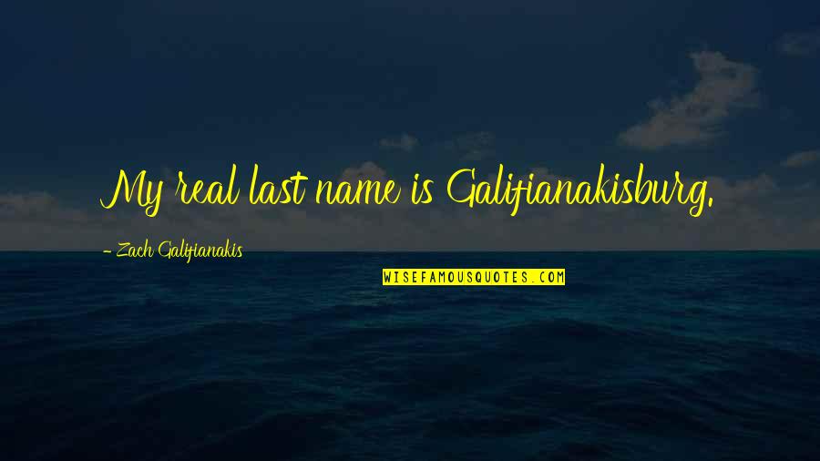 Zach Galifianakis Quotes By Zach Galifianakis: My real last name is Galifianakisburg.
