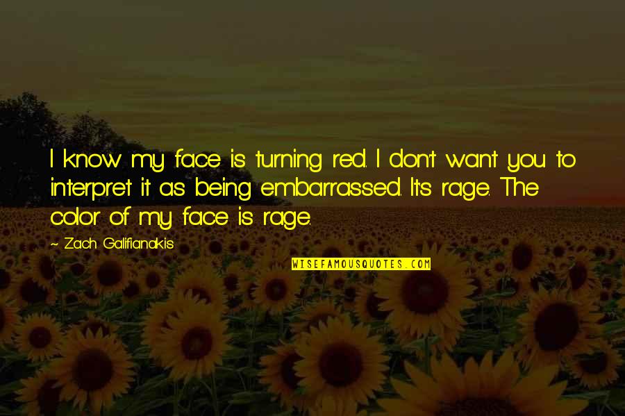 Zach Galifianakis Quotes By Zach Galifianakis: I know my face is turning red. I
