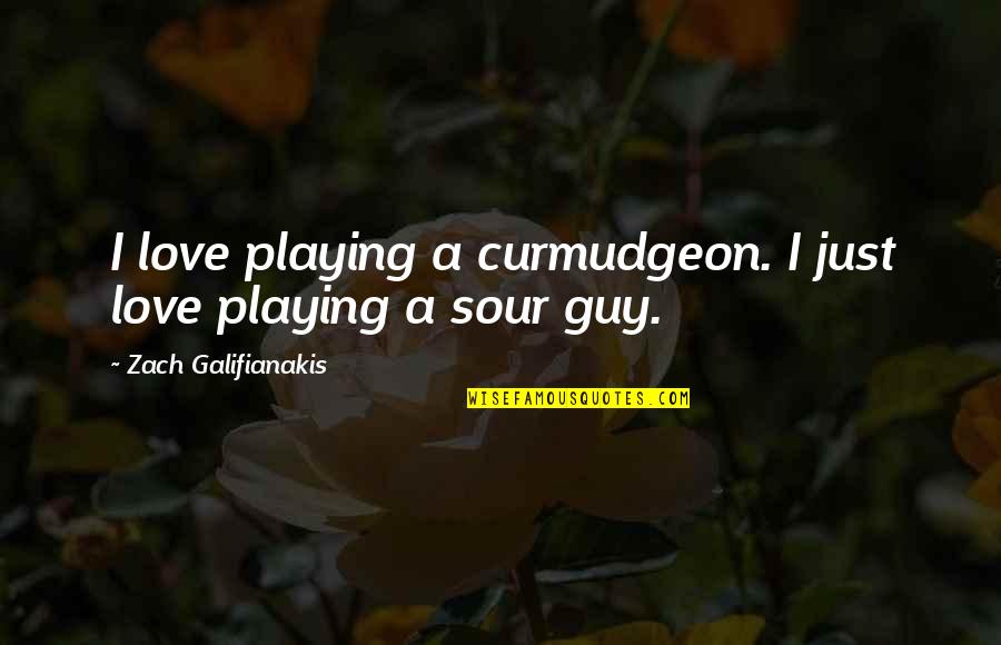 Zach Galifianakis Quotes By Zach Galifianakis: I love playing a curmudgeon. I just love