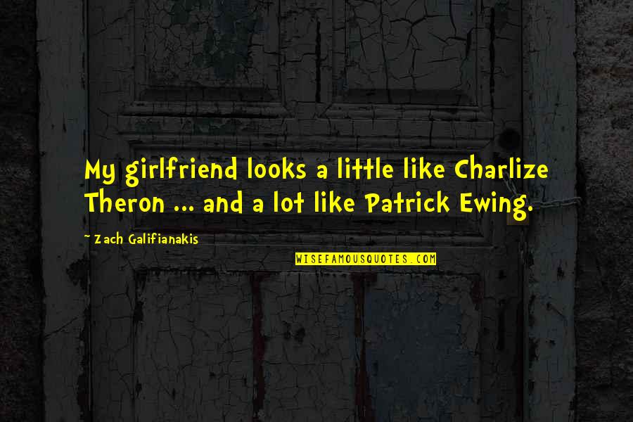 Zach Galifianakis Quotes By Zach Galifianakis: My girlfriend looks a little like Charlize Theron
