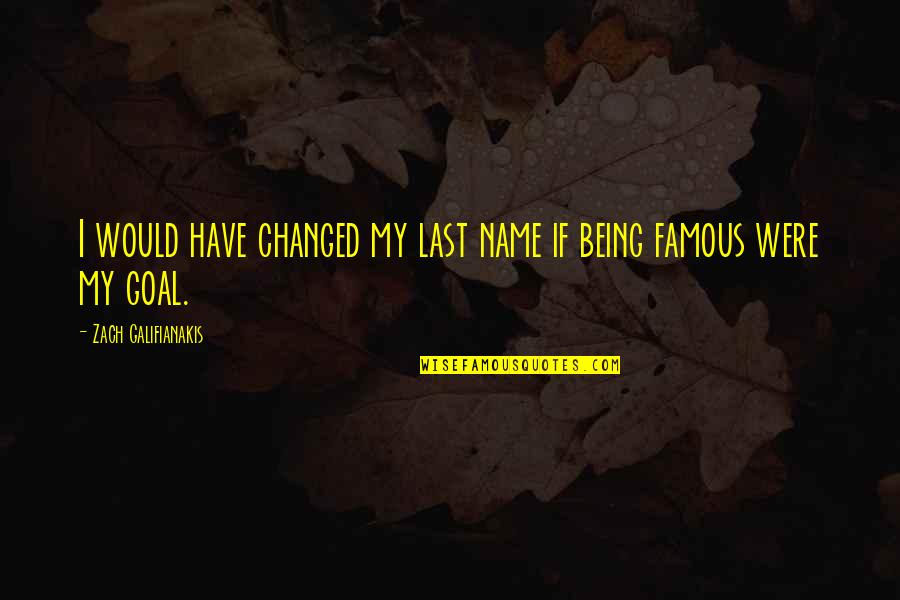 Zach Galifianakis Quotes By Zach Galifianakis: I would have changed my last name if