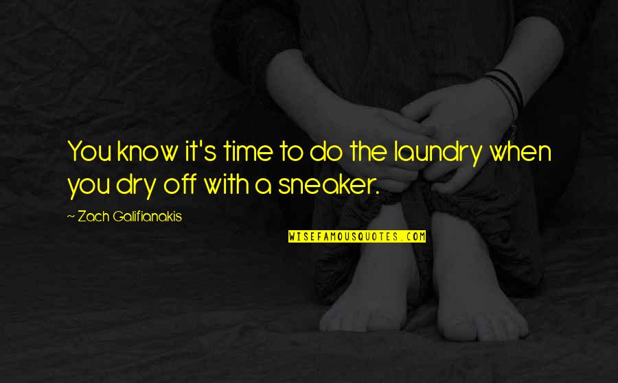 Zach Galifianakis Quotes By Zach Galifianakis: You know it's time to do the laundry
