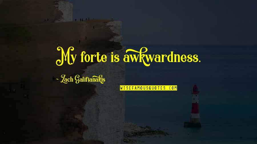 Zach Galifianakis Quotes By Zach Galifianakis: My forte is awkwardness.