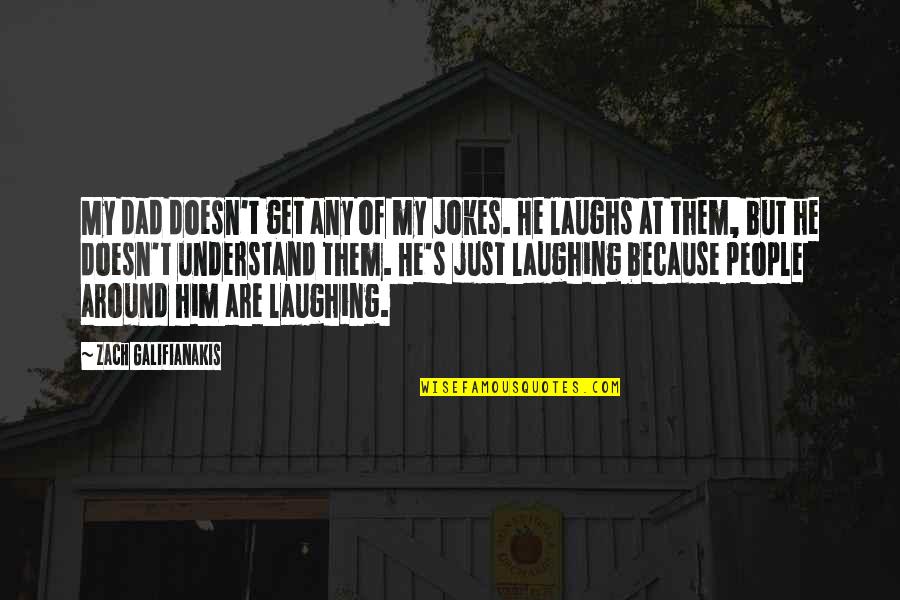 Zach Galifianakis Quotes By Zach Galifianakis: My dad doesn't get any of my jokes.