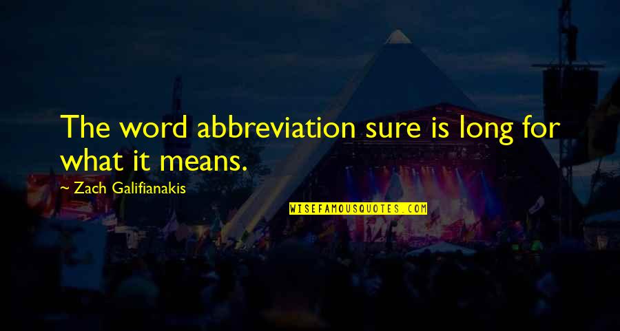 Zach Galifianakis Quotes By Zach Galifianakis: The word abbreviation sure is long for what