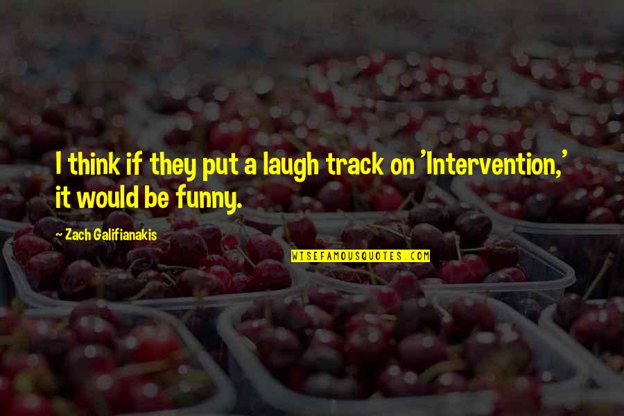Zach Galifianakis Quotes By Zach Galifianakis: I think if they put a laugh track
