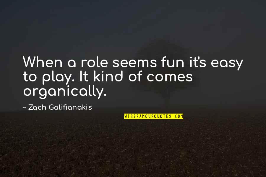 Zach Galifianakis Quotes By Zach Galifianakis: When a role seems fun it's easy to