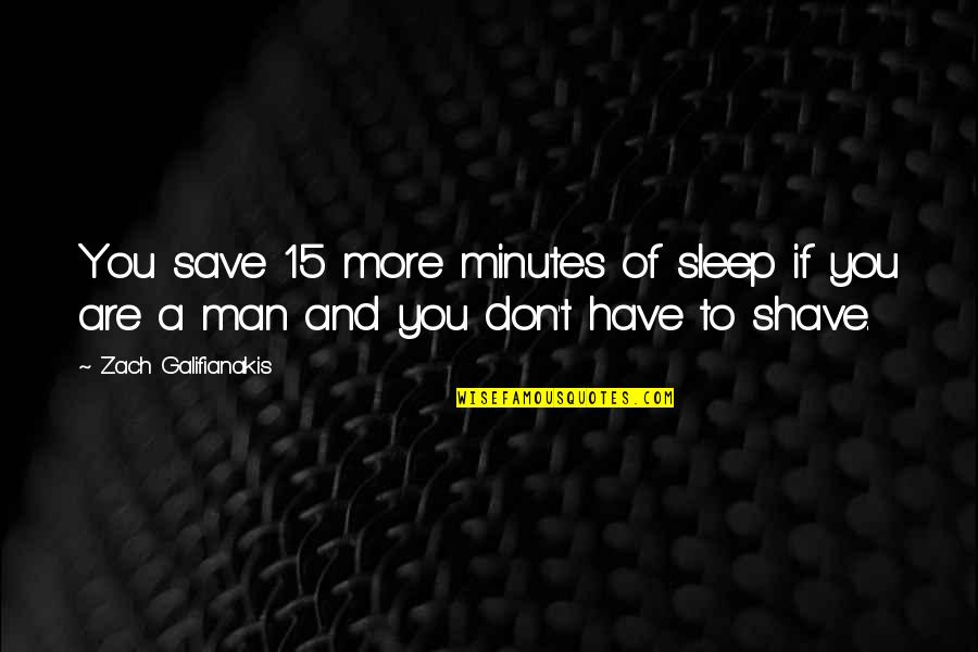 Zach Galifianakis Quotes By Zach Galifianakis: You save 15 more minutes of sleep if