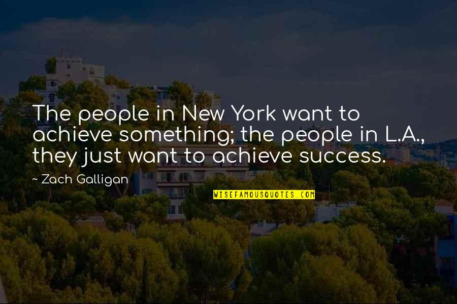 Zach Galligan Quotes By Zach Galligan: The people in New York want to achieve