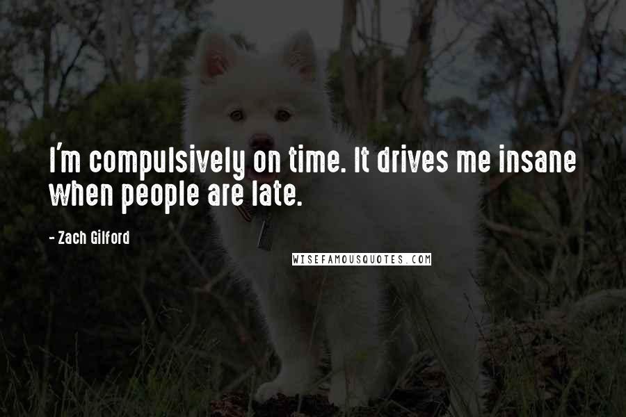 Zach Gilford quotes: I'm compulsively on time. It drives me insane when people are late.