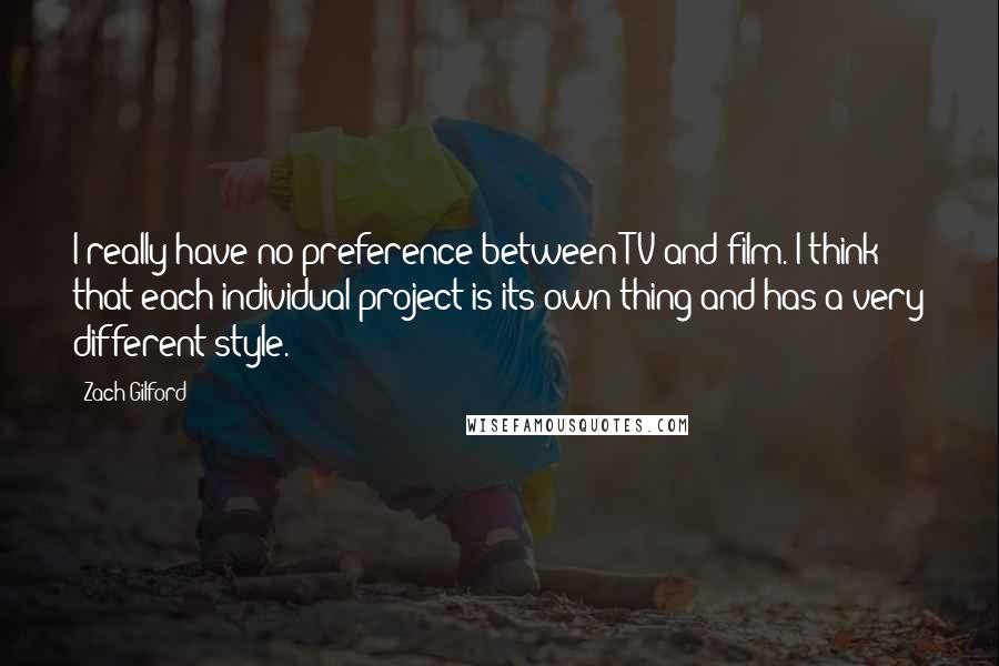 Zach Gilford quotes: I really have no preference between TV and film. I think that each individual project is its own thing and has a very different style.