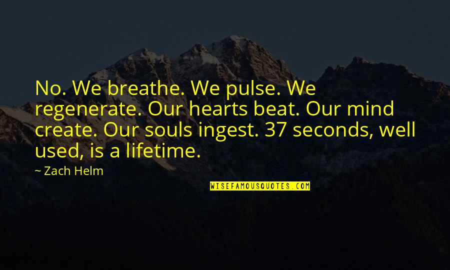 Zach Helm Quotes By Zach Helm: No. We breathe. We pulse. We regenerate. Our