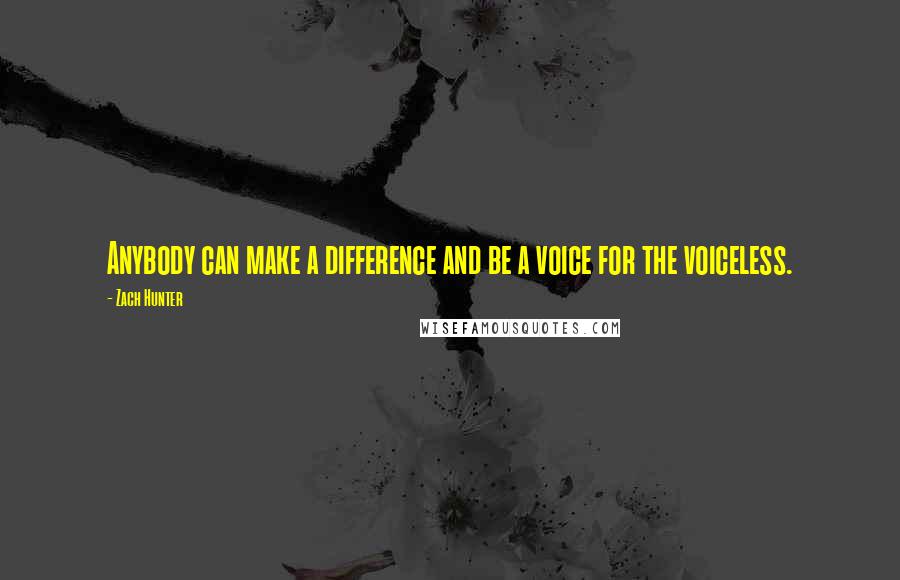 Zach Hunter quotes: Anybody can make a difference and be a voice for the voiceless.