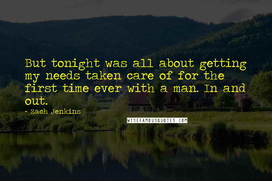 Zach Jenkins quotes: But tonight was all about getting my needs taken care of for the first time ever with a man. In and out.
