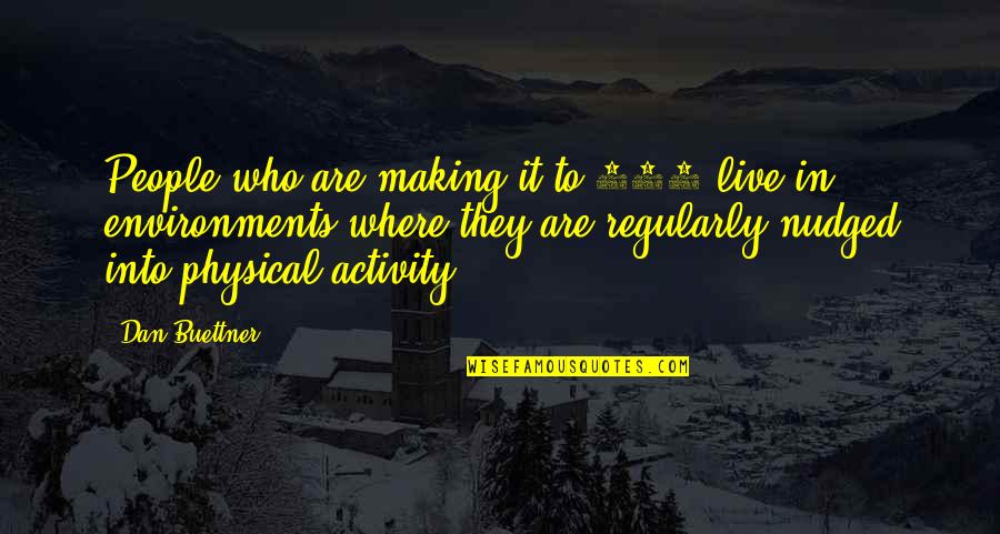 Zach Rance Quotes By Dan Buettner: People who are making it to 100 live