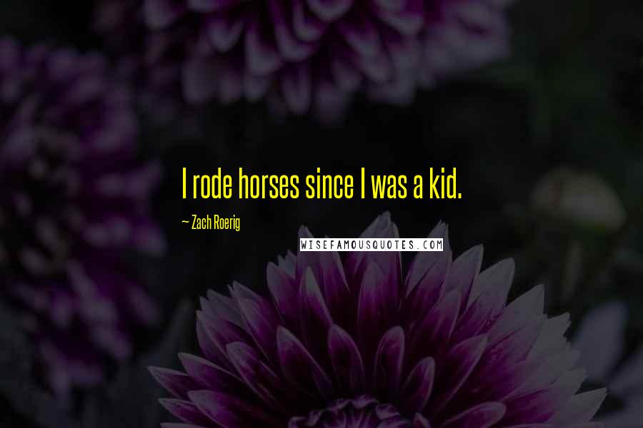 Zach Roerig quotes: I rode horses since I was a kid.