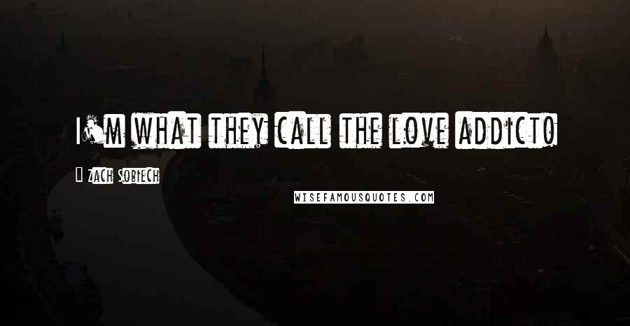Zach Sobiech quotes: I'm what they call the love addict!