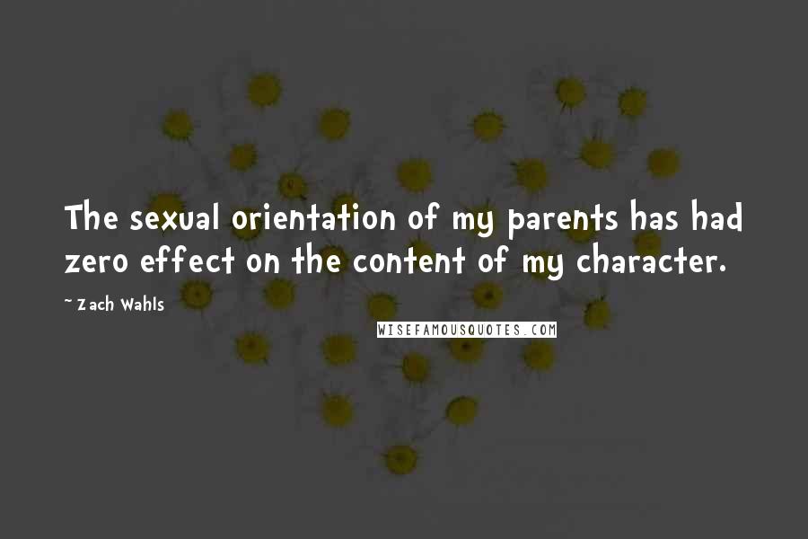 Zach Wahls quotes: The sexual orientation of my parents has had zero effect on the content of my character.