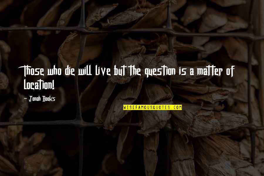 Zacharakis Quotes By Jonah Books: Those who die will live but the question