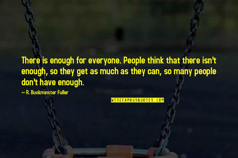 Zacharakis Quotes By R. Buckminster Fuller: There is enough for everyone. People think that