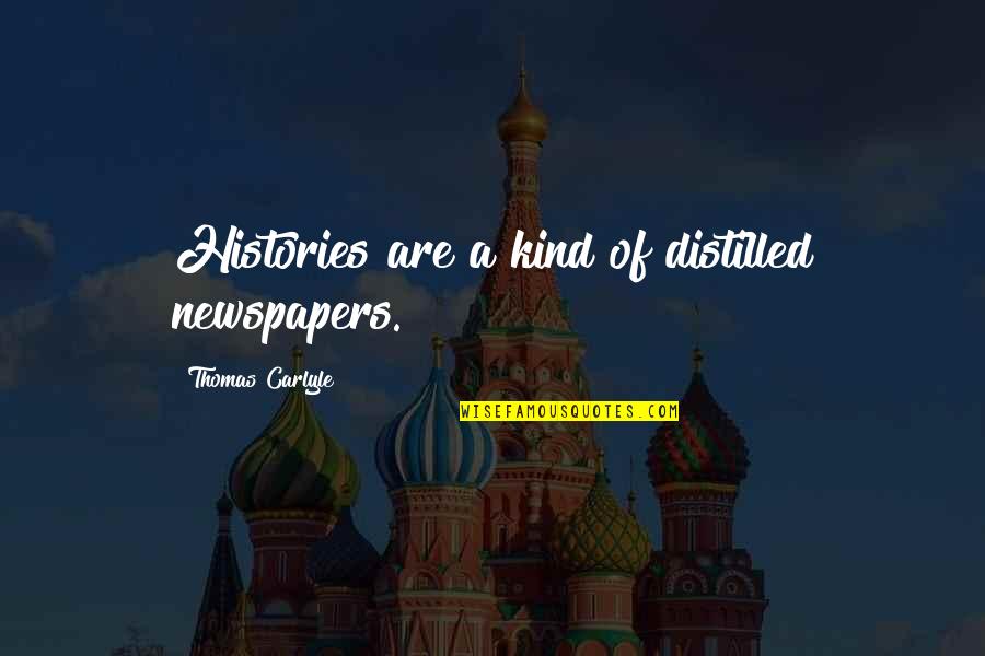 Zacharakis Quotes By Thomas Carlyle: Histories are a kind of distilled newspapers.