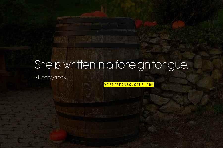 Zachariadis Kke Quotes By Henry James: She is written in a foreign tongue.
