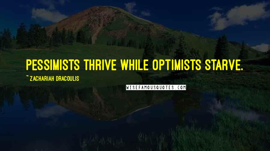 Zachariah Dracoulis quotes: Pessimists thrive while optimists starve.