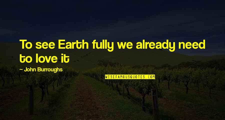 Zachariah Rigby Quotes By John Burroughs: To see Earth fully we already need to