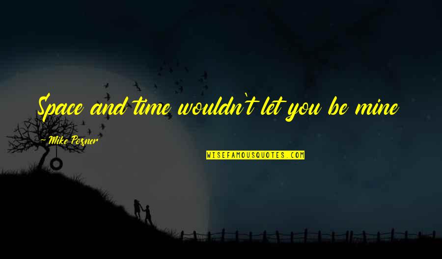 Zachariahs Cafe Quotes By Mike Posner: Space and time wouldn't let you be mine Zachariahs Cafe Quotes By Mike Posner: Space and time wouldn't let you be mine