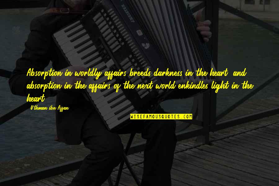Zachariahs Cafe Quotes By Uthman Ibn Affan: Absorption in worldly affairs breeds darkness in the Zachariahs Cafe Quotes By Uthman Ibn Affan: Absorption in worldly affairs breeds darkness in the