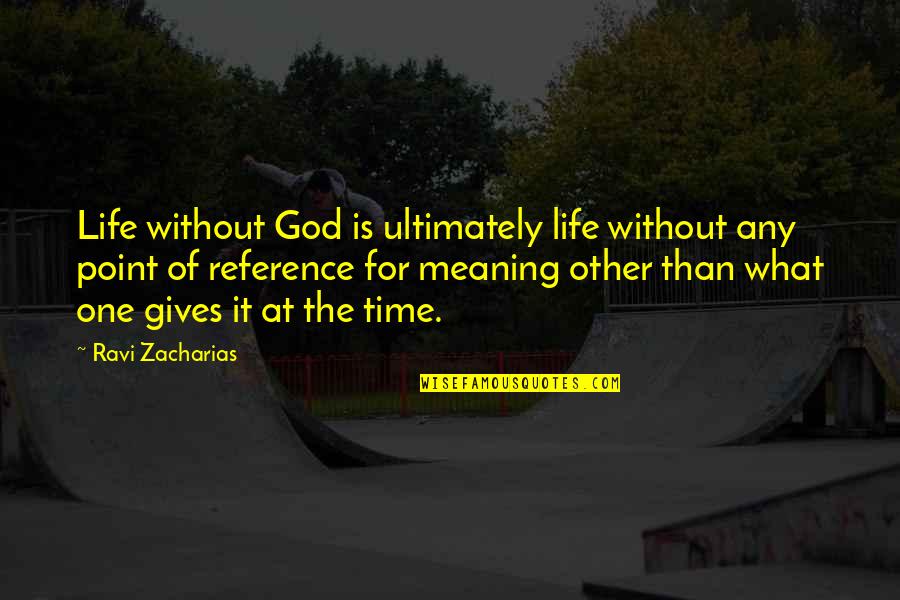 Zacharias Quotes By Ravi Zacharias: Life without God is ultimately life without any Zacharias Quotes By Ravi Zacharias: Life without God is ultimately life without any