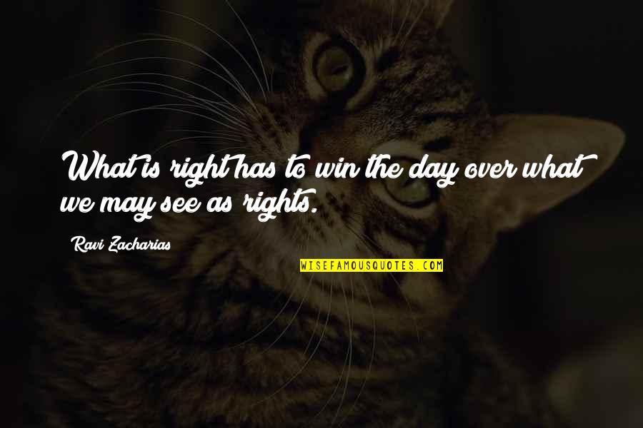 Zacharias Quotes By Ravi Zacharias: What is right has to win the day Zacharias Quotes By Ravi Zacharias: What is right has to win the day