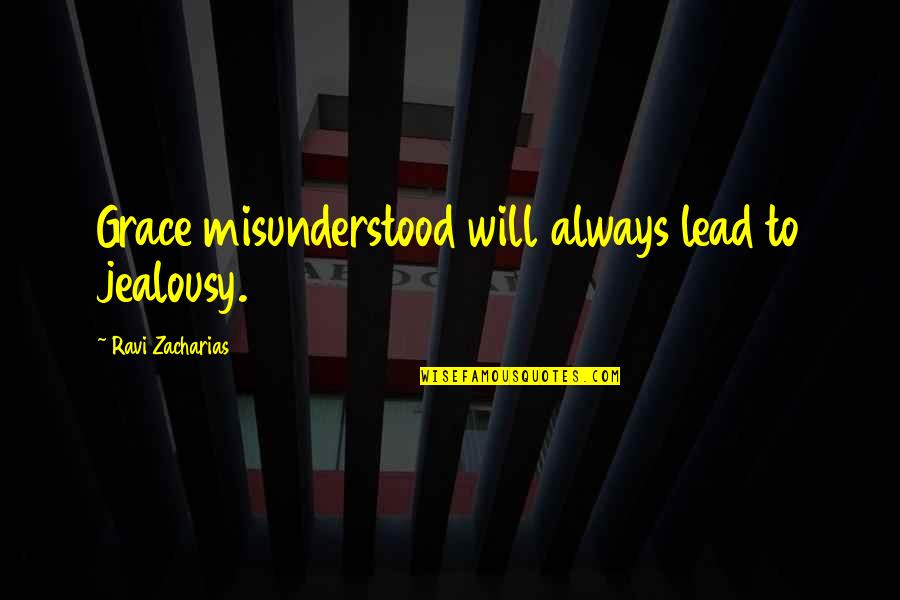 Zacharias Quotes By Ravi Zacharias: Grace misunderstood will always lead to jealousy. Zacharias Quotes By Ravi Zacharias: Grace misunderstood will always lead to jealousy.