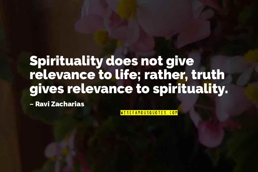 Zacharias Quotes By Ravi Zacharias: Spirituality does not give relevance to life; rather,