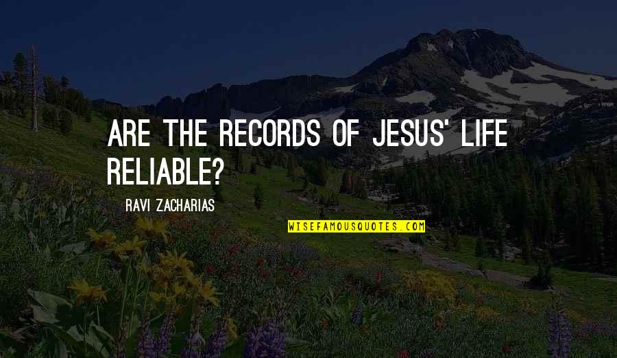 Zacharias Quotes By Ravi Zacharias: ARE THE RECORDS OF JESUS' LIFE RELIABLE? Zacharias Quotes By Ravi Zacharias: ARE THE RECORDS OF JESUS' LIFE RELIABLE?